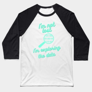 I Am Not Lost, I Am Exploring the Data - Data Science Explorer Tee Baseball T-Shirt